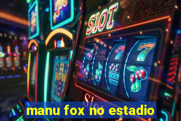 manu fox no estadio